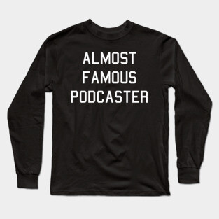 Almost Famous Podcaster Shirt- Funny Podcasting T-Shirt Long Sleeve T-Shirt