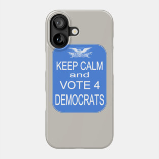 KEEP CALM VOTE4 DEMS Phone Case
