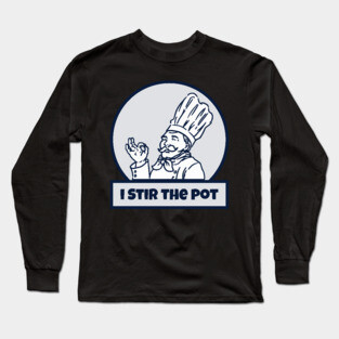 I Stir The Pot Long Sleeve T-Shirt