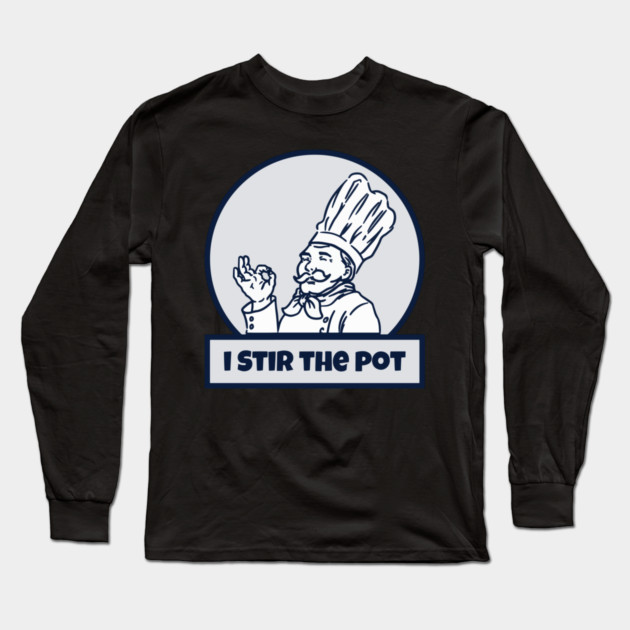 I Stir The Pot Long Sleeve T-Shirt by belownormal