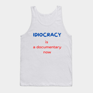 Idiocracy is a documentary now Tank Top