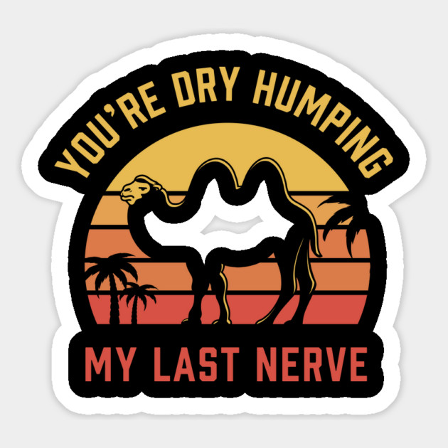 You're Dry Humping my last nerve Magnet by stayfrostybro