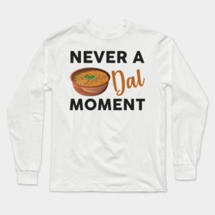 Never a dal moment Indian Food Lover Dal Makhani Bukhara Long Sleeve T-Shirt