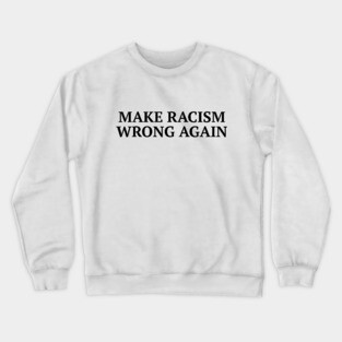 Make Racism Wrong Again Anti Trump Tee Shirt Crewneck Sweatshirt