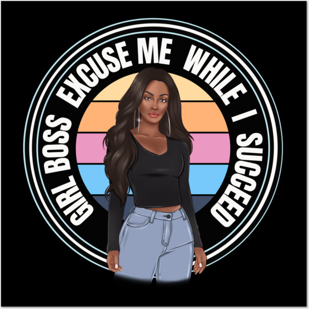 Girl Boss Excuse me while I succeed, lady boss, Black Girl Magic Wall Art by UrbanLifeApparel