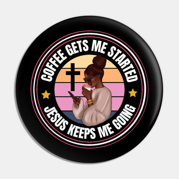 Coffee gets me started Jesus Keeps me going Pin by UrbanLifeApparel