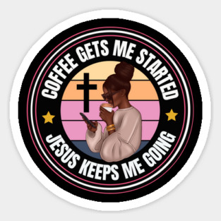Coffee gets me started Jesus Keeps me going Magnet