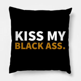 Kiss my Balck Ass. Pillow