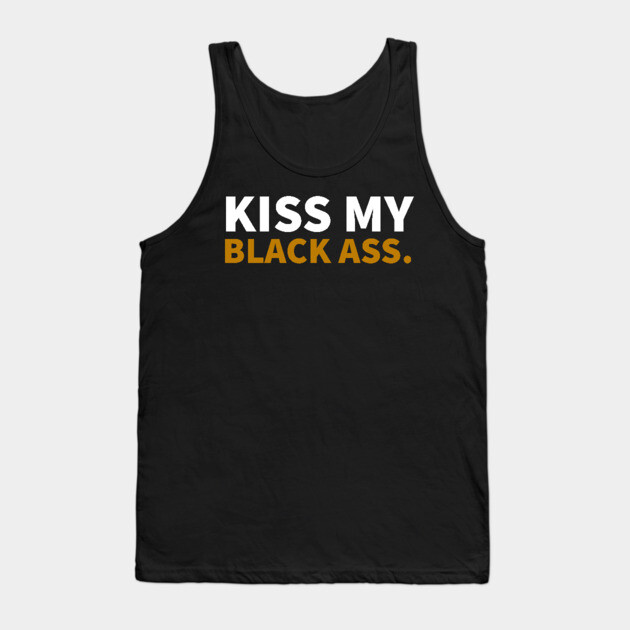 Kiss my Balck Ass. Tank Top by UrbanLifeApparel