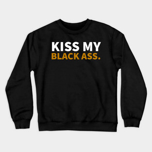 Kiss my Balck Ass. Crewneck Sweatshirt