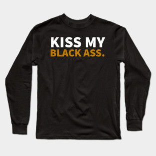Kiss my Balck Ass. Long Sleeve T-Shirt