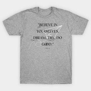 Believe In Yourselves. Dream, Try, Do Good. T-Shirt