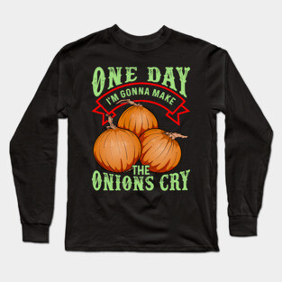 One Day I'm Gonna Make The Onions Cry Long Sleeve T-Shirt