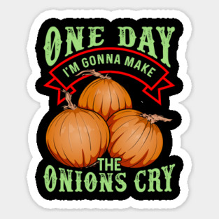 One Day I'm Gonna Make The Onions Cry Magnet