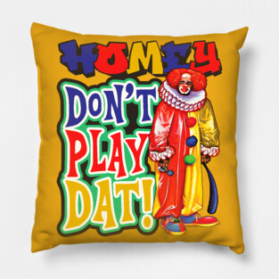 Homey Don't Play Dat Pillow
