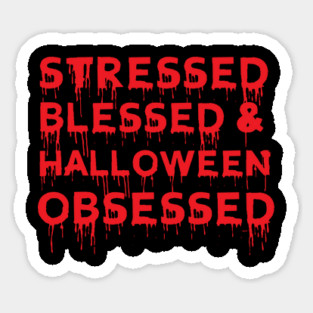 Stressed Blessed & Halloween Obsessed Bloody Humor T Shirt Sticker