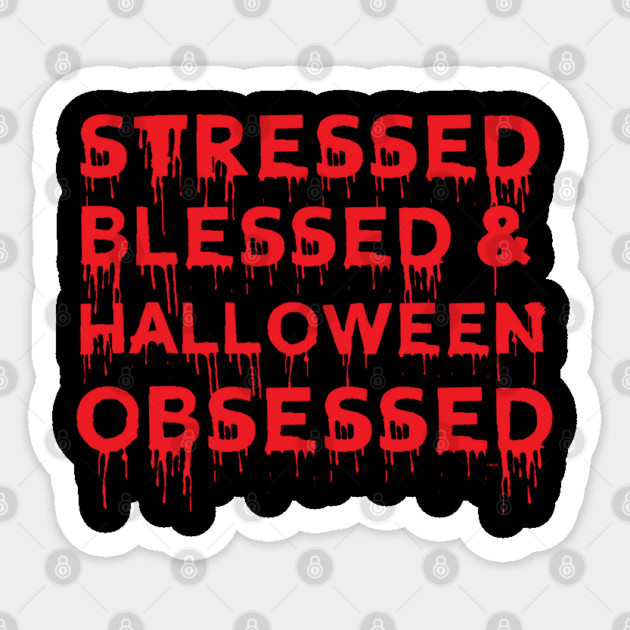Stressed Blessed & Halloween Obsessed Bloody Humor T Shirt Sticker by creative