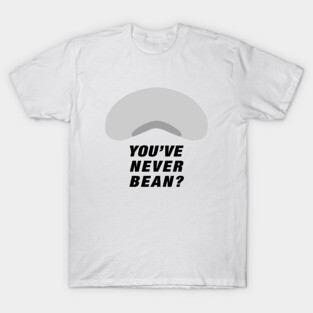 You've Never Bean? T-Shirt