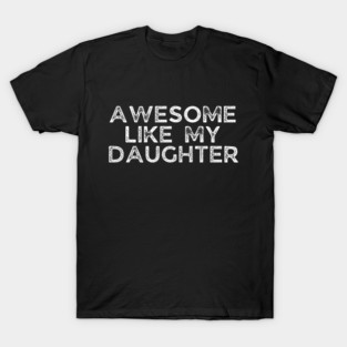 Awesome Like My Daughter, dad t shirts, daddy daughers tshirt, father t, dad tshirts for men funny, adult father daughter shirt, awesome dad tshirt, awesome t shirt for dad, dad day gift T-Shirt