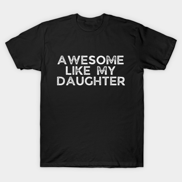 Awesome Like My Daughter, dad t shirts, daddy daughers tshirt, father t, dad tshirts for men funny, adult father daughter shirt, awesome dad tshirt, awesome t shirt for dad, dad day gift T-Shirt by OUTFITPAW
