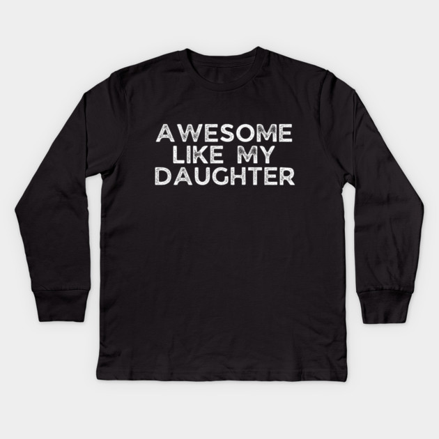 Awesome Like My Daughter, dad t shirts, daddy daughers tshirt, father t, dad tshirts for men funny, adult father daughter shirt, awesome dad tshirt, awesome t shirt for dad, dad day gift Kids Long Sleeve T-Shirt by OUTFITPAW