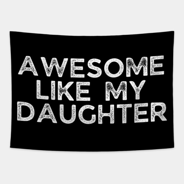 Awesome Like My Daughter, dad t shirts, daddy daughers tshirt, father t, dad tshirts for men funny, adult father daughter shirt, awesome dad tshirt, awesome t shirt for dad, dad day gift Tapestry by OUTFITPAW