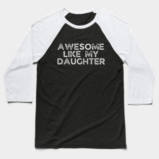 Awesome Like My Daughter, dad t shirts, daddy daughers tshirt, father t, dad tshirts for men funny, adult father daughter shirt, awesome dad tshirt, awesome t shirt for dad, dad day gift Baseball T-Shirt