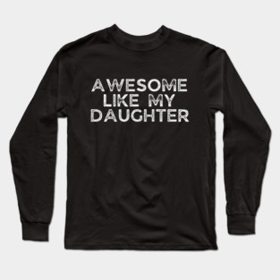 Awesome Like My Daughter, dad t shirts, daddy daughers tshirt, father t, dad tshirts for men funny, adult father daughter shirt, awesome dad tshirt, awesome t shirt for dad, dad day gift Long Sleeve T-Shirt