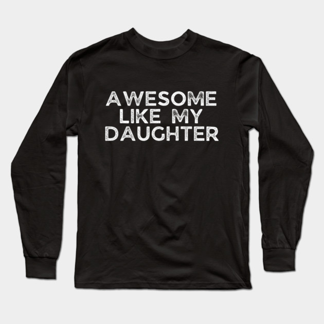 Awesome Like My Daughter, dad t shirts, daddy daughers tshirt, father t, dad tshirts for men funny, adult father daughter shirt, awesome dad tshirt, awesome t shirt for dad, dad day gift Long Sleeve T-Shirt by OUTFITPAW