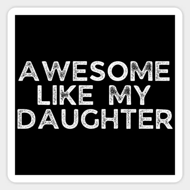 Awesome Like My Daughter, dad t shirts, daddy daughers tshirt, father t, dad tshirts for men funny, adult father daughter shirt, awesome dad tshirt, awesome t shirt for dad, dad day gift Magnet by OUTFITPAW