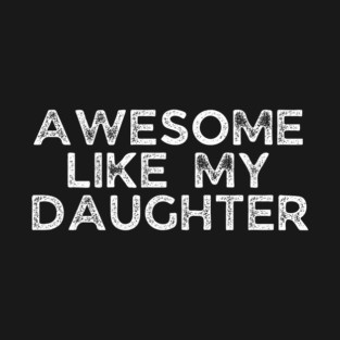 Awesome Like My Daughter, dad t shirts, daddy daughers tshirt, father t, dad tshirts for men funny, adult father daughter shirt, awesome dad tshirt, awesome t shirt for dad, dad day gift T-Shirt