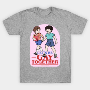 Let's Be Gay Together (Byler version) T-Shirt