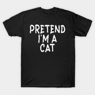 Pretend I'm A Cat T-Shirt