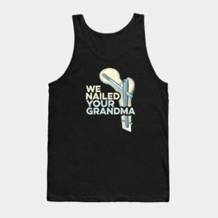 We Nailed Your GrandMa Tank Top