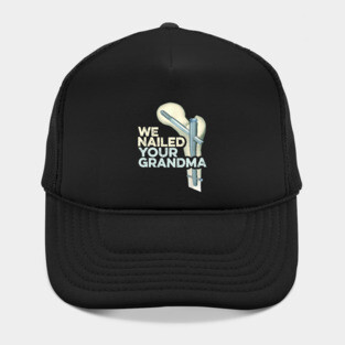We Nailed Your GrandMa Hat