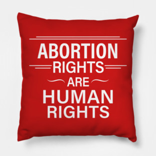 Abortion Rights are Human Rights Pillow