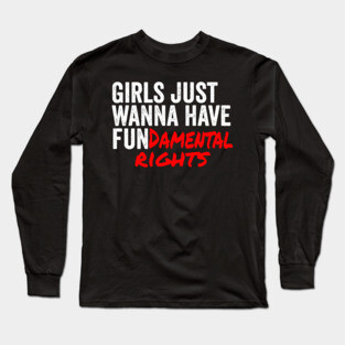 Girls Just Wanna Have Fundamantal Rights Long Sleeve T-Shirt