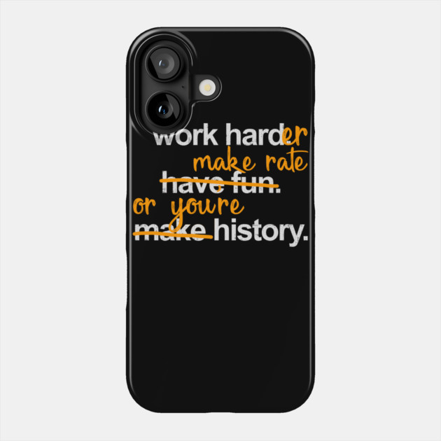 Work Harder Make Rate or You're History Phone Case by belownormal