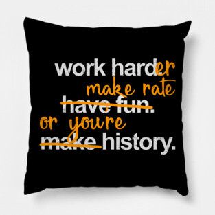 Work Harder Make Rate or You're History Pillow