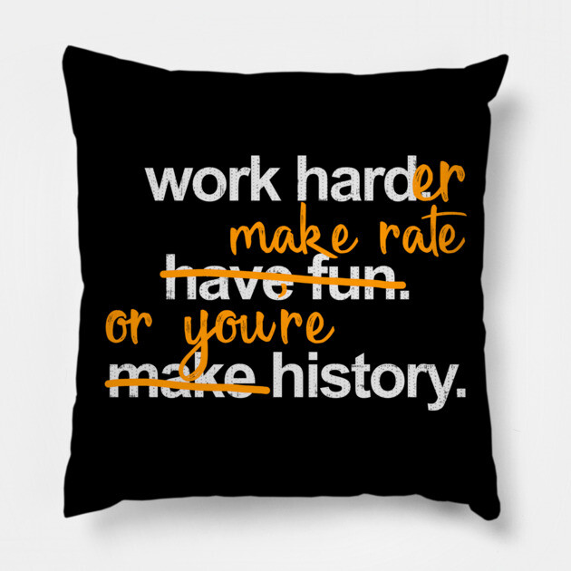 Work Harder Make Rate or You're History Pillow by belownormal