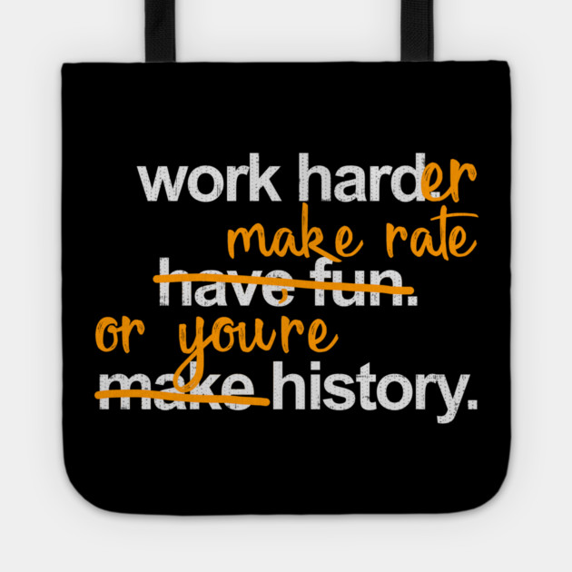 Work Harder Make Rate or You're History Tote by belownormal