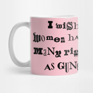 I Wish Women Had As Many Rights As Guns Mug