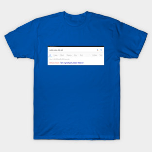 Wubba Lubba Dub Dub Did You Mean "I Am In Great Pain Please Help Me" Google Suggest T-Shirt
