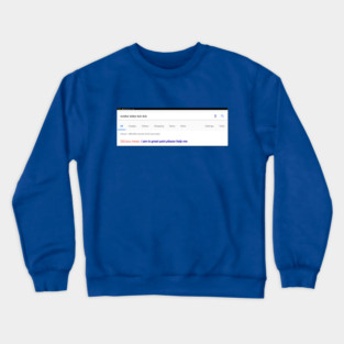 Wubba Lubba Dub Dub Did You Mean "I Am In Great Pain Please Help Me" Google Suggest Crewneck Sweatshirt