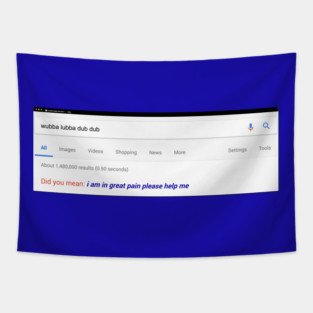 Wubba Lubba Dub Dub Did You Mean "I Am In Great Pain Please Help Me" Google Suggest Tapestry