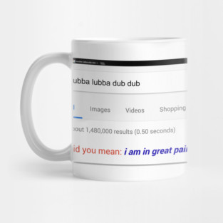 Wubba Lubba Dub Dub Did You Mean "I Am In Great Pain Please Help Me" Google Suggest Mug