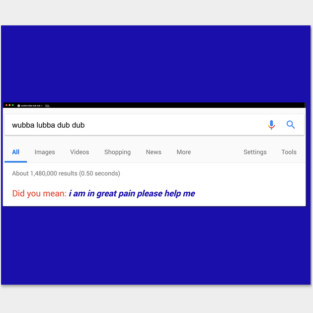 Wubba Lubba Dub Dub Did You Mean "I Am In Great Pain Please Help Me" Google Suggest Posters and Art