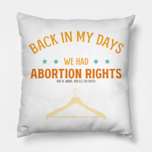 Back in my days, we had Abortion rights. Pillow