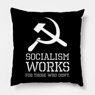 Socialism Works For Those Who Don´t - Anti Socialist & Communist Pillow