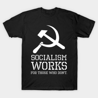 Socialism Works For Those Who Don´t - Anti Socialist & Communist T-Shirt